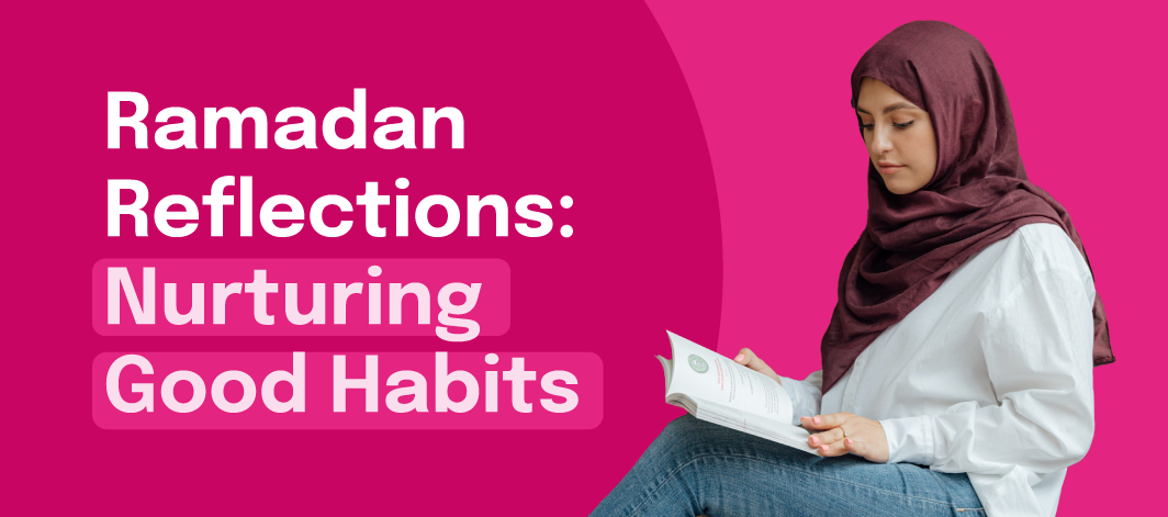 Featured image for Ramadan Reflections: Nurturing Good Habits